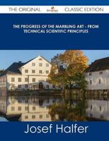 The Progress of the Marbling Art - From Technical Scientific Principles - The Original Classic Edition