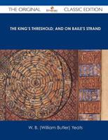 King's Threshold; And on Baile's Strand - The Original Classic Edition