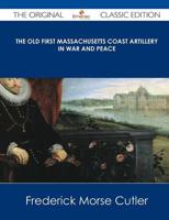 Old First Massachusetts Coast Artillery in War and Peace - The Original Cla
