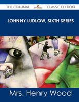 Johnny Ludlow, Sixth Series - The Original Classic Edition