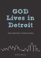 God Lives in Detroit : (and Vacations in Other Places)