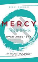 Mercy Triumphs Over Judgment: You Can Become a Walking, Talking, Breathing Agent of God's Love