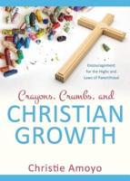 Crayons, Crumbs, and Christian Growth: Encouragement for the Highs and Lows of Parenthood