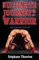 The Ultimate Journey of a Warrior : A Man of God Under Construction