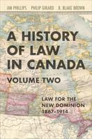A History of Law in Canada. Volume Two Law for a New Dominion, 1867-1914