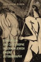 Conversion and Catastrophe in German-Jewish Émigré Autobiography