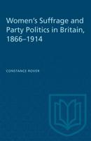 Women's Suffrage and Party Politics in Britain, 1866-1914