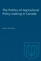 The Politics of Agricultural Policy-Making in Canada