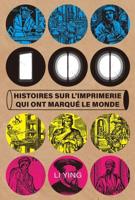 100 Histoires Sur L'imprimerie Qui Ont Marqué Le Monde