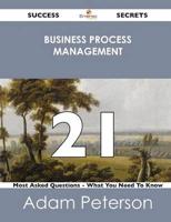 Business Process Management 21 Success Secrets - 21 Most Asked Questions On