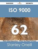 ISO 9000 62 Success Secrets - 62 Most Asked Questions on ISO 9000 - What You Need to Know