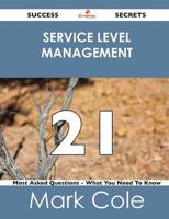 Service Level Management 21 Success Secrets - 21 Most Asked Questions on Se