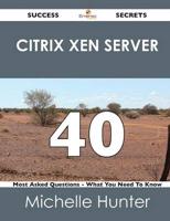 Citrix Xen Server 40 Success Secrets - 40 Most Asked Questions on Citrix Xe