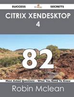 Citrix Xendesktop 4 82 Success Secrets - 82 Most Asked Questions on Citrix