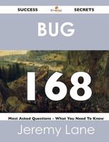 Bug 168 Success Secrets - 168 Most Asked Questions on Bug - What You Need T