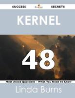 Kernel 48 Success Secrets - 48 Most Asked Questions on Kernel - What You Ne