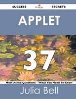 Applet 37 Success Secrets - 37 Most Asked Questions on Applet - What You Ne