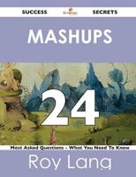 Mashups 24 Success Secrets - 24 Most Asked Questions on Mashups - What You