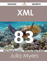 XML 83 Success Secrets - 83 Most Asked Questions on XML - What You Need To