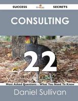 Consulting 22 Success Secrets - 22 Most Asked Questions on Consulting - Wha