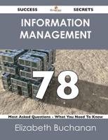 Information Management 78 Success Secrets - 78 Most Asked Questions on Info