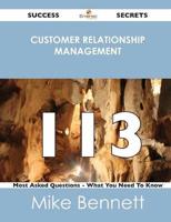 Customer Relationship Management 113 Success Secrets - 113 Most Asked Questions on Customer Relationship Management - What You Need to Know