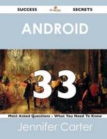 Android 33 Success Secrets - 33 Most Asked Questions on Android - What You