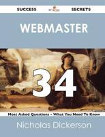 Webmaster 34 Success Secrets - 34 Most Asked Questions on Webmaster - What