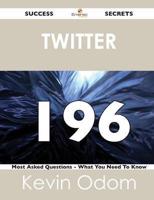 Twitter 196 Success Secrets - 196 Most Asked Questions on Twitter - What You Need to Know