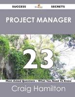 Project Manager 23 Success Secrets - 23 Most Asked Questions on Project Man