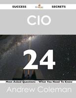 CIO 24 Success Secrets - 24 Most Asked Questions on CIO - What You Need To
