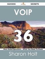 Voip 36 Success Secrets - 36 Most Asked Questions on Voip - What You Need T
