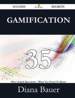 Gamification 35 Success Secrets - 35 Most Asked Questions on Gamification - What You Need to Know