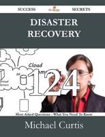 Disaster Recovery 124 Success Secrets - 124 Most Asked Questions on Disaster Recovery - What You Need to Know