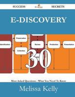 E-Discovery 30 Success Secrets - 30 Most Asked Questions on E-Discovery - W