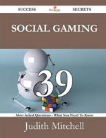 Social Gaming 39 Success Secrets - 39 Most Asked Questions on Social Gaming