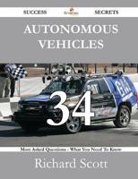 Autonomous Vehicles 34 Success Secrets - 34 Most Asked Questions on Autonomous Vehicles - What You Need to Know