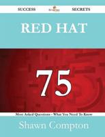 Red Hat 75 Success Secrets - 75 Most Asked Questions on Red Hat - What You Need to Know