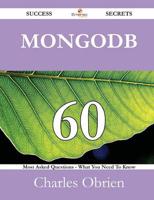 Mongodb 60 Success Secrets - 60 Most Asked Questions on Mongodb - What You