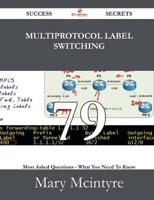 Multiprotocol Label Switching 79 Success Secrets - 79 Most Asked Questions