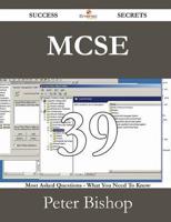 MCSE 39 Success Secrets - 39 Most Asked Questions on MCSE - What You Need T