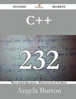 C++ 232 Success Secrets - 232 Most Asked Questions on C++ - What You Need T