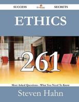 Ethics 261 Success Secrets - 261 Most Asked Questions on Ethics - What You