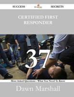 Certified First Responder 37 Success Secrets - 37 Most Asked Questions on C