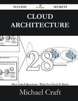 Cloud Architecture 28 Success Secrets - 28 Most Asked Questions on Cloud Ar