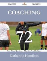 Coaching 72 Success Secrets - 72 Most Asked Questions on Coaching - What Yo
