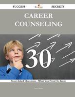 Career Counseling 30 Success Secrets - 30 Most Asked Questions on Career Co