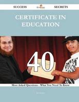 Certificate in Education 40 Success Secrets - 40 Most Asked Questions on Ce