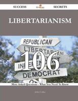 Libertarianism 106 Success Secrets - 106 Most Asked Questions on Libertaria
