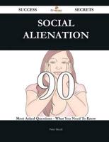 Social Alienation 90 Success Secrets - 90 Most Asked Questions on Social Al